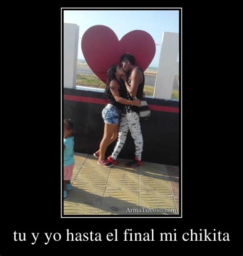 Tu Y Yo Hasta El Final Mi Chikita