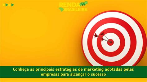 Conheça As Principais Estratégias De Marketing Adotadas Pelas Empresas Para Alcançar O Sucesso