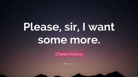 Charles Dickens Quote “please Sir I Want Some More ”