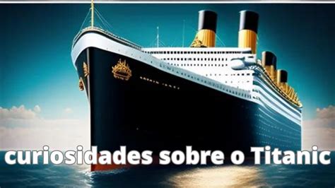 Algumas Curiosidades Sobre O Titanic Youtube