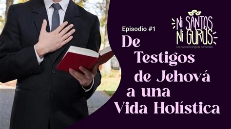 Ni Santos Ni Gurús 1 De Testigos de Jehová a una Vida Holística YouTube