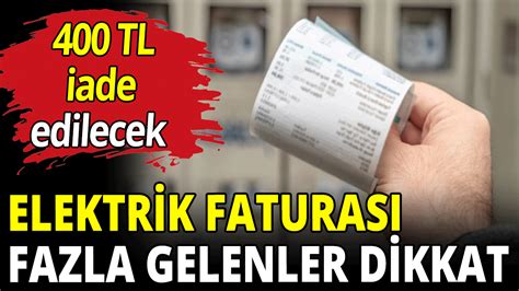 Elektrik Faturas Fazla Gelenler Dikkat Tl Iade Edilecek