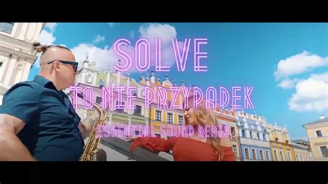 Teledysk Solve To Nie Przypadek Essential Sound Remix Tekst