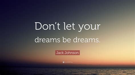 Jack Johnson Quote: “Don’t let your dreams be dreams.”