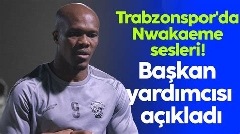 Trabzonspor da Nwakaeme sesleri Başkan yardımcısı açıkladı