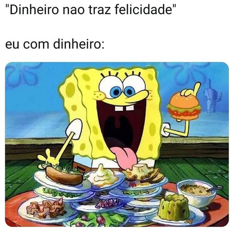 Dinheiro não traz felicidade Eu dinheiro Memes