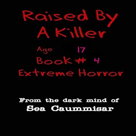 Raised By A Killer Extreme Horror Book 4 Audible Audio Edition Sea Caummisar