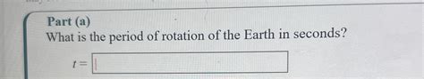 Solved Part (a)What is the period of rotation of the Earth | Chegg.com