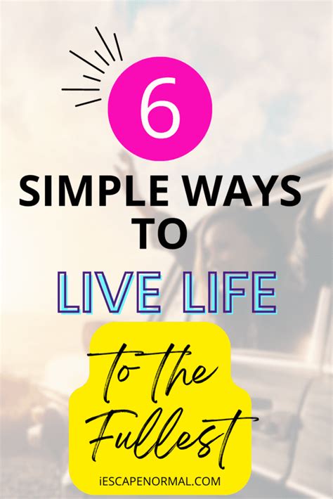 6 Simple Ways To Live Life To The Fullest Escape Normal