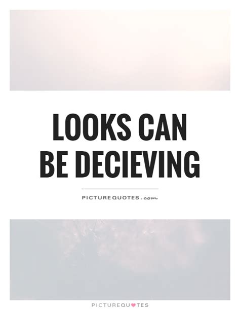 Looks Can Be Decieving Picture Quotes