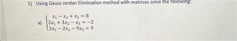 Solved Using Gauss-Jordan Elimination method with matrices | Chegg.com