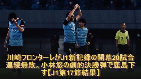 川崎フロンターレがj1新記録の開幕20試合連続無敗。小林悠の劇的決勝弾で鹿島下す【j1第17節結果】 Youtube