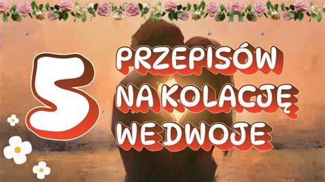 5 PRZEPISÓW NA KOLACJE WE DWOJE Przepisy do wykorzystania na kolację