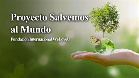 Save The World Project Proyecto Salvemos Al Mundo Intl WeLoveU