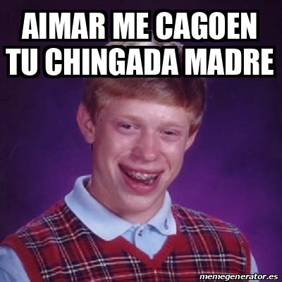 Meme Bad Luck Brian Aimar Me Cagoen Tu Chingada Madre 32536210