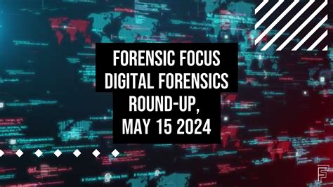 Digital Forensics Round Up May 15 2024 Forensic Focus