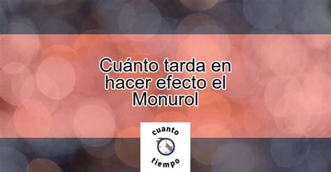 Cu Nto Tarda En Hacer Efecto El Monurol Actualizado Marzo