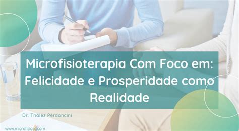 Microfisioterapia Foco Felicidade E Prosperidade Como Realidade