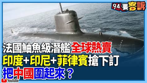 法國鮋魚級潛艦全球熱賣！印度印尼菲律賓搶下訂！把中國圍起來？【94要客訴】 Youtube