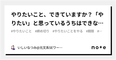 やりたいこと、できていますか？「やりたい」と思っているうちはできないと感じた話｜いしいなつみ元文系seワーママ