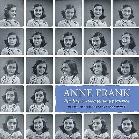 Anne Frank Her Life In Words And Pictures From The Archives Of The