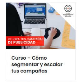 Cómo segmentar y escalar tus campañas cursosenoferta