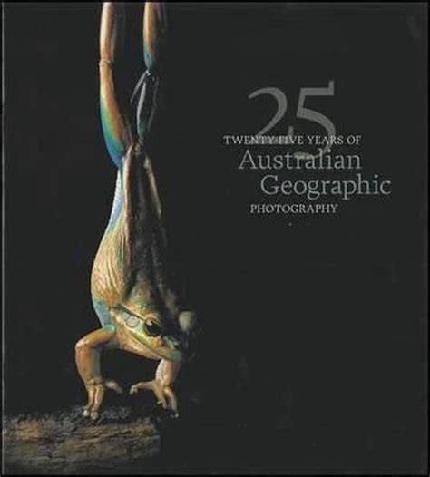 Twenty Five Years Of Australian Geographic Photography By Australian Geographic Australian