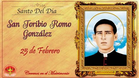 SANTO DEL DIA 25 DE FEBRERO SAN TORIBIO ROMO GONZÁLEZ YouTube