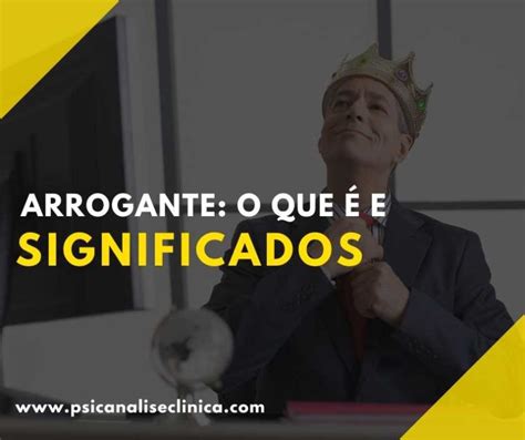 Arrogante o que é significado completo Psicanálise Clínica