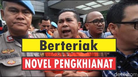 Berteriak Novel Baswedan Pengkhianat Satu Tersangka Saat Dan Rekannya