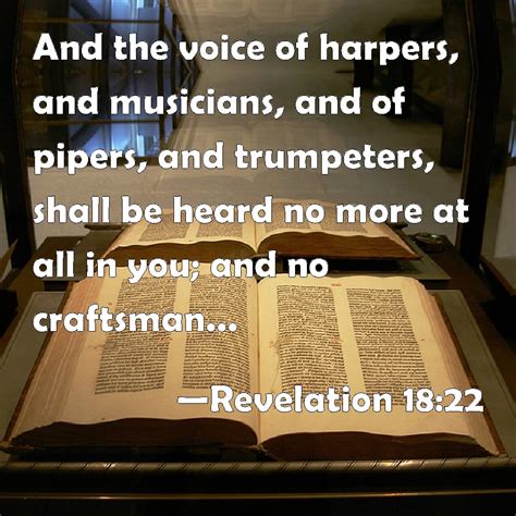 Revelation 18:22 And the voice of harpers, and musicians, and of pipers, and trumpeters, shall ...