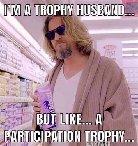 Trophy Husband | Trophy husband, Husband humor, Trophy husband quotes