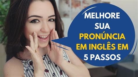 5 Passos Para Melhorar Sua Pronúncia Em Inglês Youtube