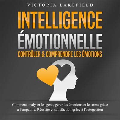 INTELLIGENCE ÉMOTIONNELLE Contrôler comprendre les émotions