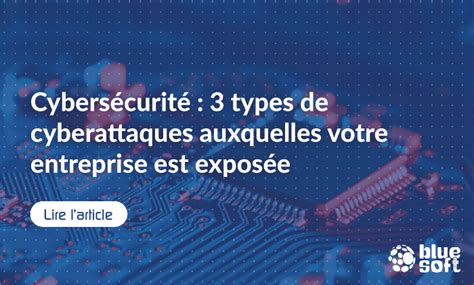 Cybersécurité 3 types de cyberattaques auxquelles on est exposé