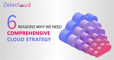 Top 6 Reasons Why We Need Comprehensive Cloud Strategy Zelecloud