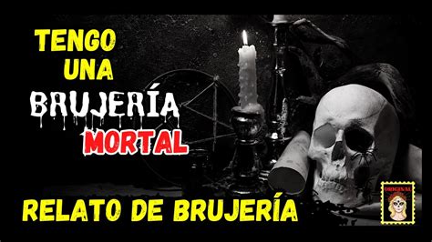 TENGO BRUJERIA DE MU3RT3RELATOS DE BRUJERÍARELATO DE HORROR