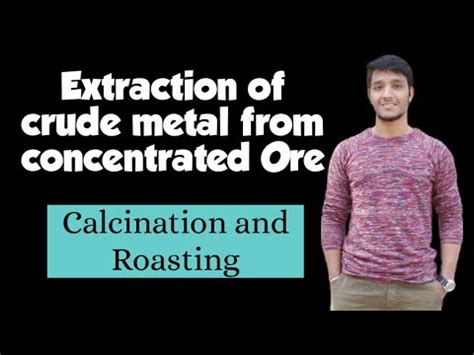 Extraction Of Crude Metal From Concentrated Ore Calcination And