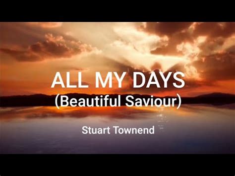 All My Days Beautiful Saviour Stuart Townend Lyrics Youtube