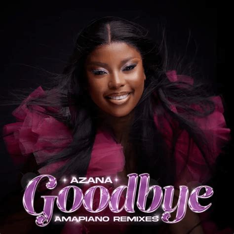 Azana Goodbye Amapiano Remixes Lyrics And Tracklist Genius