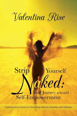 Strip Yourself Naked Your Journey Toward Self Empowerment Inspiring