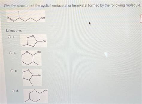 Solved Give The Structure Of The Cyclic Hemiacetal Or Chegg