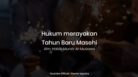 HUKUM MERAYAKAN TAHUN BARU MASEHI ALM HABIB MUNZIR AL MUSAWA YouTube