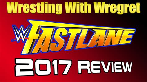 Wwe Fastlane 2017 Review Wrestling With Wregret Youtube