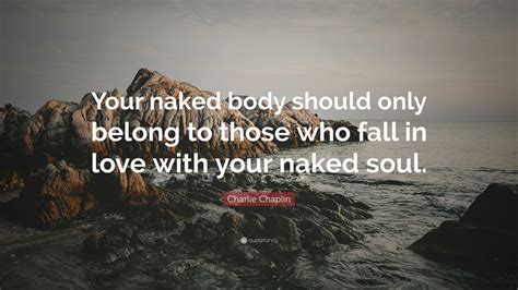 Charlie Chaplin Quote Your Naked Body Should Only Belong To Those Who