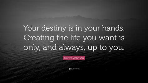 Darren Johnson Quote Your Destiny Is In Your Hands Creating The Life