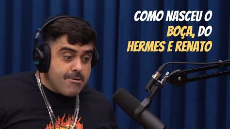 Como Surgiu O Boça Do Hermes E Renato Podcortes Youtube