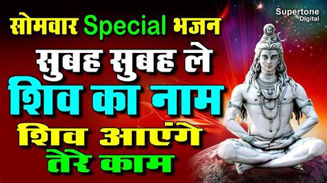 सोमवार स्पेशल भजन सुबह सुबह ले शिव का नाम आएंगे तेरे काम Best Collection Of Shiv Bhajan