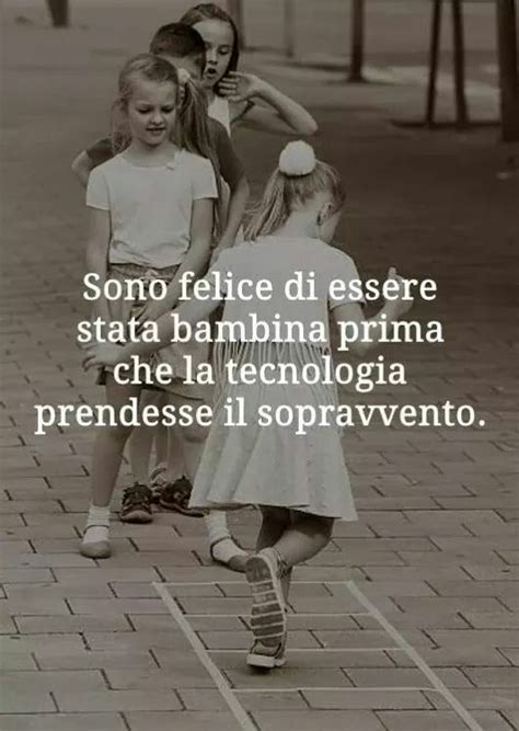 Felice Di Essere Stata Bambina Prima Che La Tecnologia Prendesse