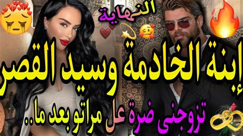 النهاية ️‍🔥إبنت الخادمة وسيد القصر👸تزوجني ضرة عل زوجتي الاولى😭بعد ما